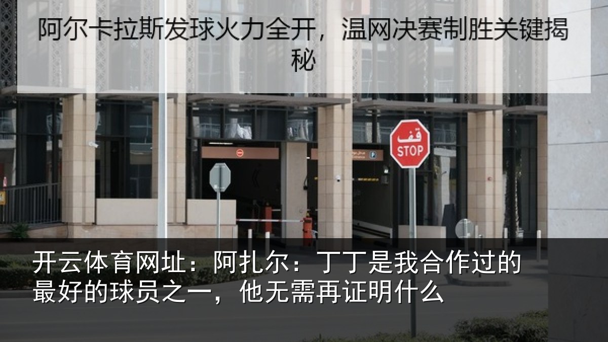 开云体育网址：阿扎尔：丁丁是我合作过的最好的球员之一，他无需再证明什么