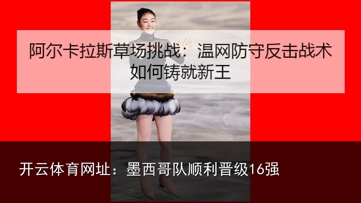 开云体育网址：墨西哥队顺利晋级16强