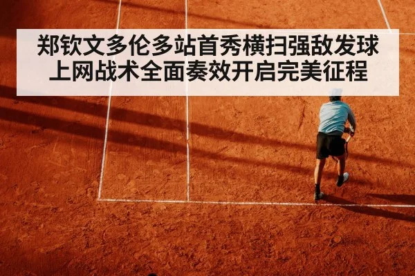 郑钦文多伦多站首秀横扫强敌发球上网战术全面奏效开启完美征程
